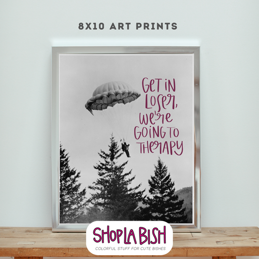 Get In Loser, We're Going to Therapy - 8x10 Unframed Art Print