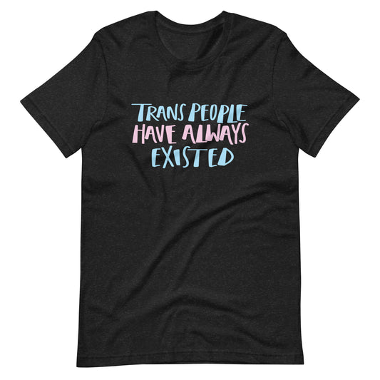 Trans People Exist T-shirt (Multiple Color Options)
